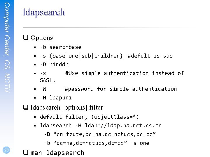 Computer Center, CS, NCTU ldapsearch q Options • • -b searchbase -s {base|one|sub|children} #defult