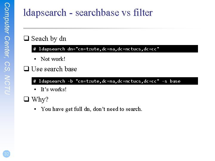 Computer Center, CS, NCTU ldapsearch - searchbase vs filter q Seach by dn #