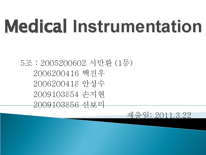 Medical Instrumentation 5조 : 2005200602 서만환 (1등) 2006200416 백진우 2006200418 안성수 2009103854 손지현 2009103856