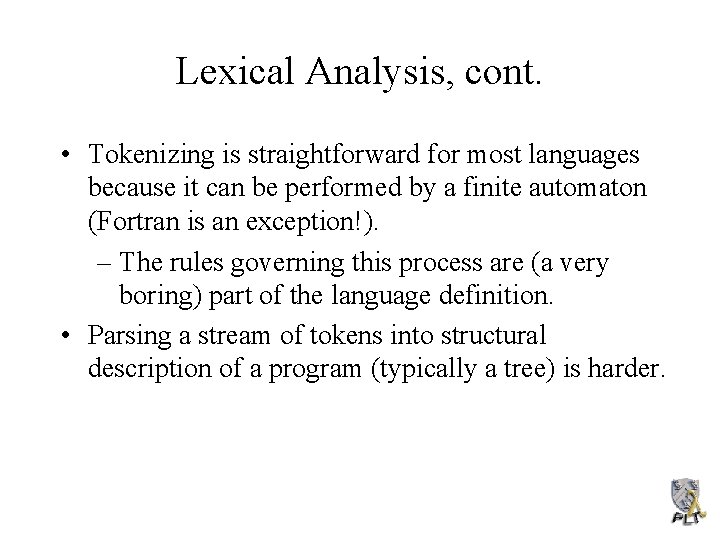 Lexical Analysis, cont. • Tokenizing is straightforward for most languages because it can be