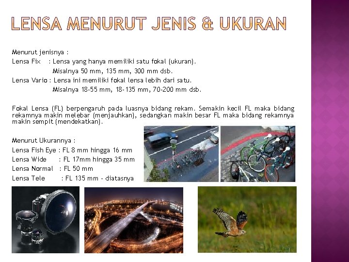 Menurut jenisnya : Lensa Fix : Lensa yang hanya memiliki satu fokal (ukuran). Misalnya