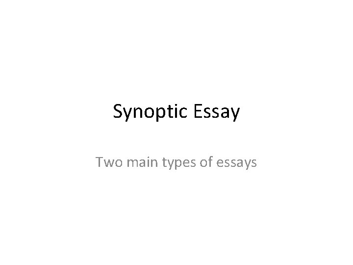 Synoptic Essay Two main types of essays 