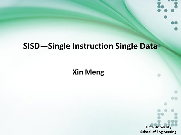 SISD—Single Instruction Single Data Xin Meng Tufts University School of Engineering 