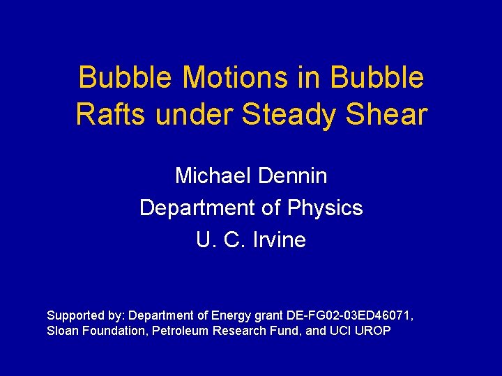 Bubble Motions in Bubble Rafts under Steady Shear Michael Dennin Department of Physics U.