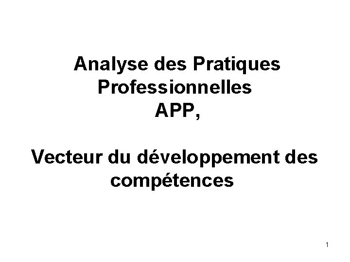  Analyse des Pratiques Professionnelles APP, Vecteur du développement des compétences 1 