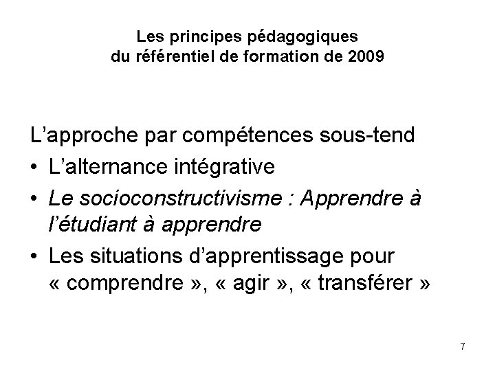 Les principes pédagogiques du référentiel de formation de 2009 L’approche par compétences sous-tend •