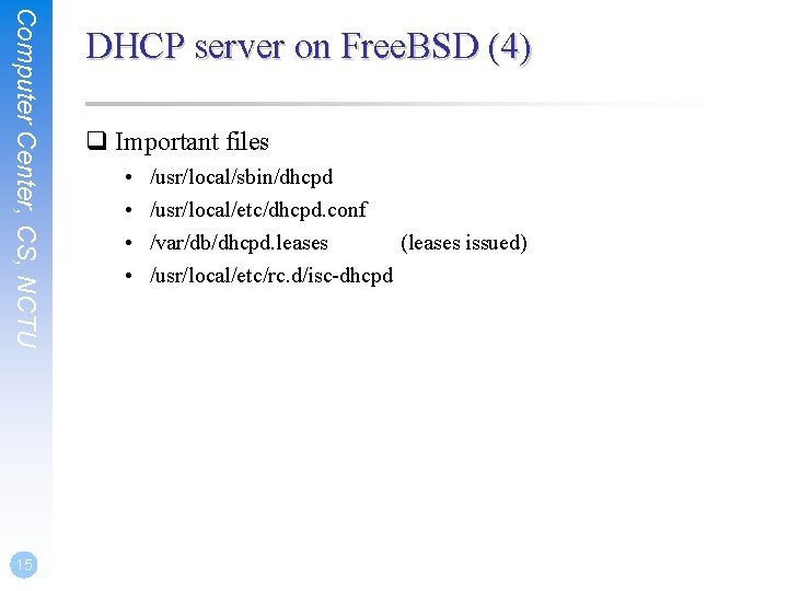 Computer Center, CS, NCTU 15 DHCP server on Free. BSD (4) q Important files