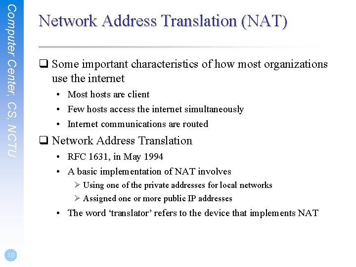 Computer Center, CS, NCTU Network Address Translation (NAT) q Some important characteristics of how