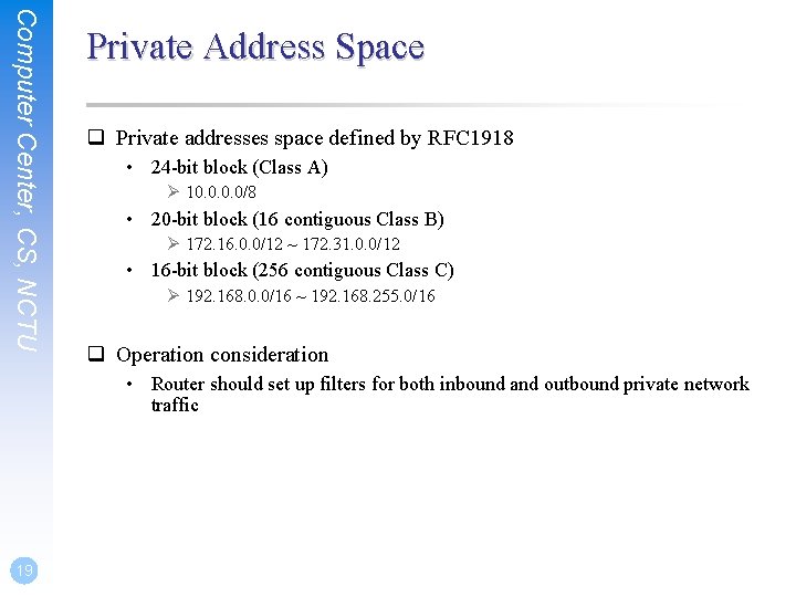 Computer Center, CS, NCTU Private Address Space q Private addresses space defined by RFC