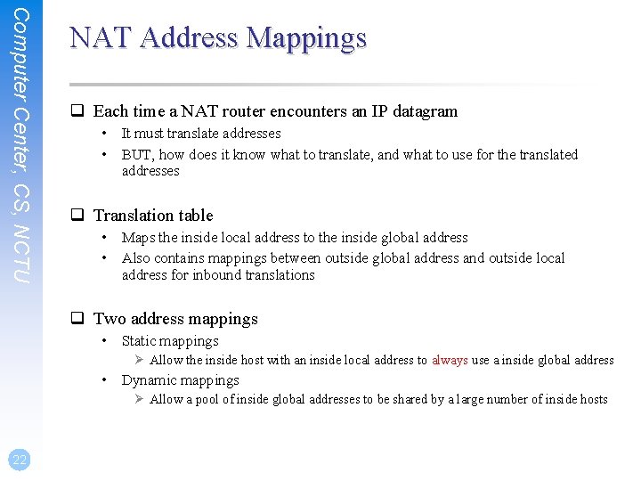 Computer Center, CS, NCTU NAT Address Mappings q Each time a NAT router encounters