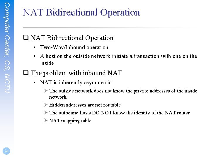 Computer Center, CS, NCTU 24 NAT Bidirectional Operation q NAT Bidirectional Operation • Two-Way/Inbound