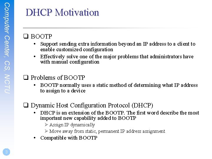 Computer Center, CS, NCTU DHCP Motivation q BOOTP • Support sending extra information beyond