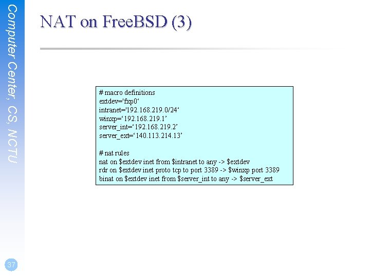 Computer Center, CS, NCTU 37 NAT on Free. BSD (3) # macro definitions extdev='fxp