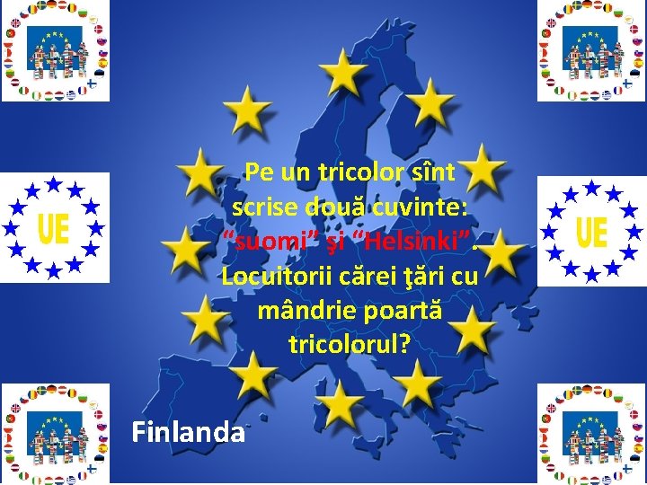 Pe un tricolor sînt scrise două cuvinte: “suomi” şi “Helsinki”. Locuitorii cărei ţări cu