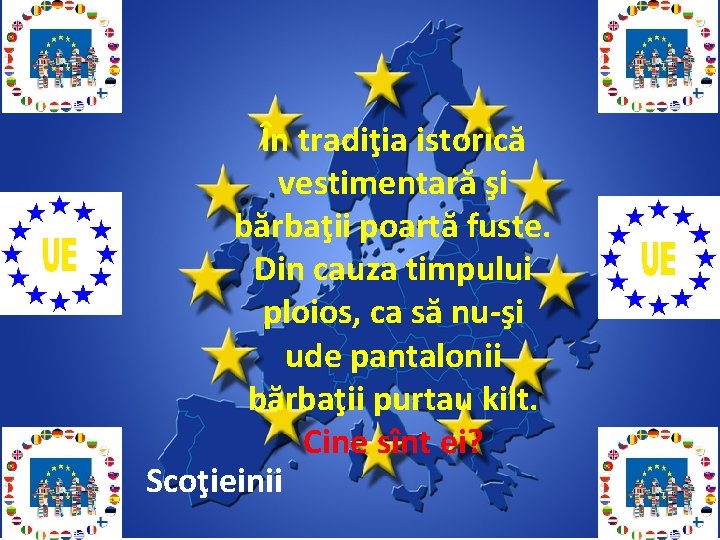 În tradiţia istorică vestimentară şi bărbaţii poartă fuste. Din cauza timpului ploios, ca să