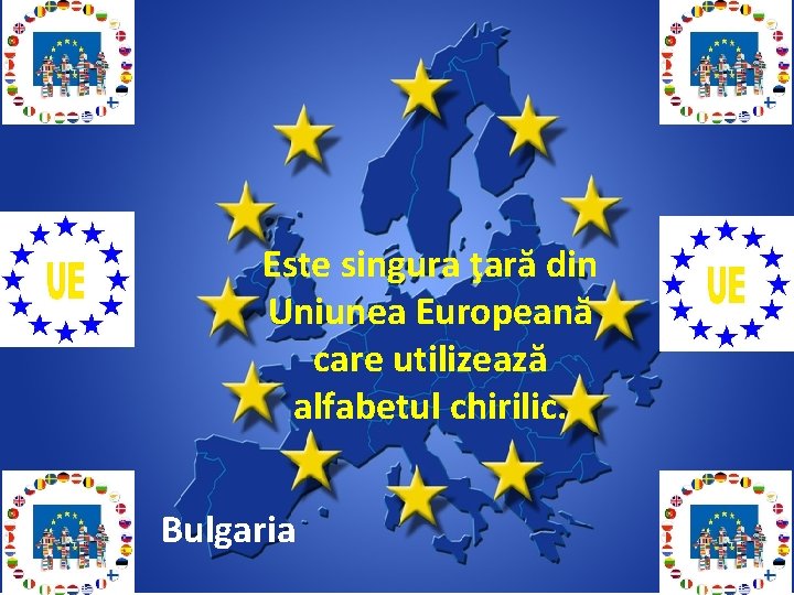 Este singura ţară din Uniunea Europeană care utilizează alfabetul chirilic. Bulgaria 