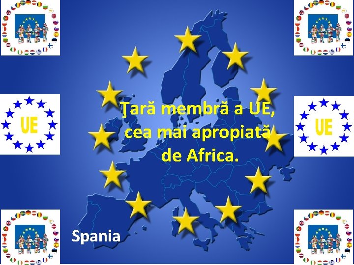 Ţară membră a UE, cea mai apropiată de Africa. Spania 