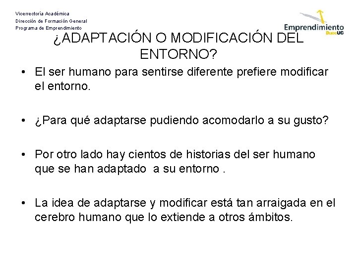 Vicerrectoría Académica Dirección de Formación General Programa de Emprendimiento ¿ADAPTACIÓN O MODIFICACIÓN DEL ENTORNO?