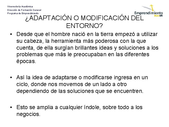 Vicerrectoría Académica Dirección de Formación General Programa de Emprendimiento ¿ADAPTACIÓN O MODIFICACIÓN DEL ENTORNO?