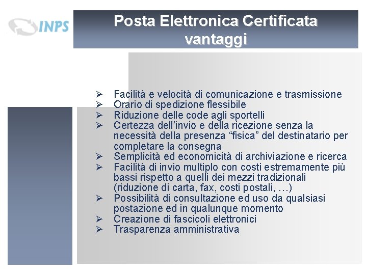 Posta Elettronica Certificata vantaggi Ø Ø Ø Ø Ø Facilità e velocità di comunicazione Posta Elettronica Certificata vantaggi Ø Ø Ø Ø Ø Facilità e velocità di comunicazione