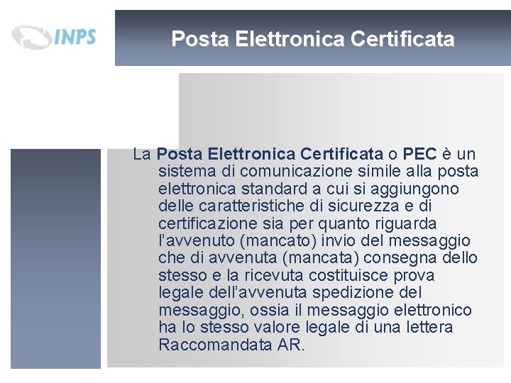 Posta Elettronica Certificata La Posta Elettronica Certificata o PEC è un sistema di comunicazione Posta Elettronica Certificata La Posta Elettronica Certificata o PEC è un sistema di comunicazione