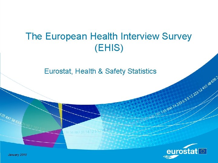 The European Health Interview Survey (EHIS) Eurostat, Health & Safety Statistics January 2010 