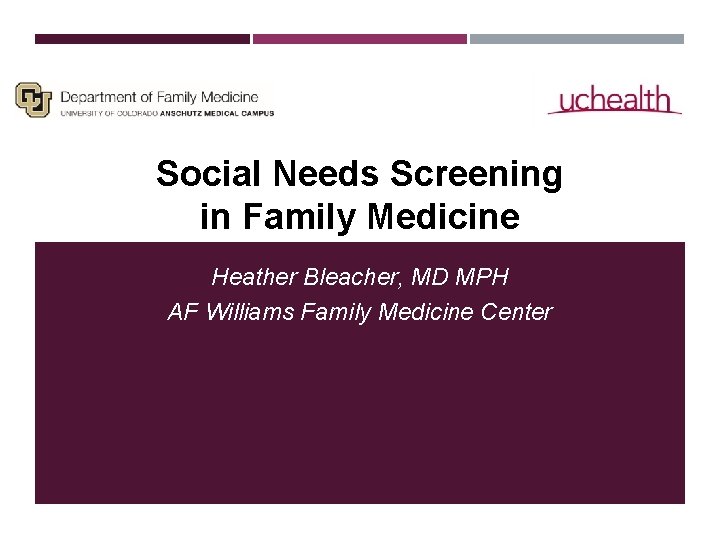 Social Needs Screening in Family Medicine Heather Bleacher, MD MPH AF Williams Family Medicine