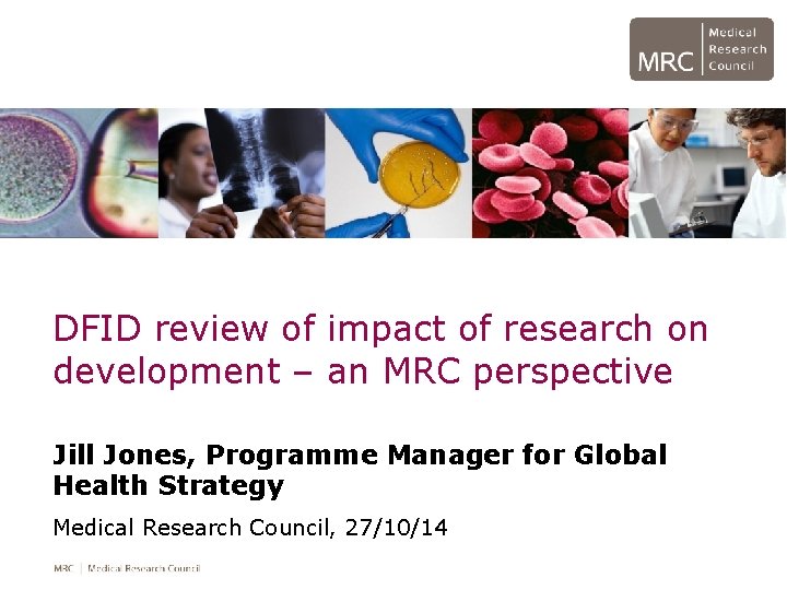 DFID review of impact of research on development – an MRC perspective Jill Jones,