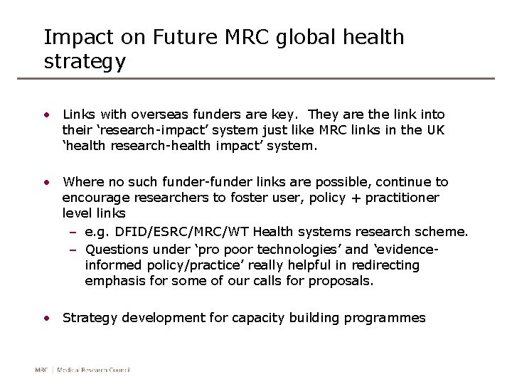 Impact on Future MRC global health strategy • Links with overseas funders are key.