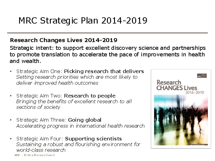 MRC Strategic Plan 2014 -2019 Research Changes Lives 2014 -2019 Strategic intent: to support