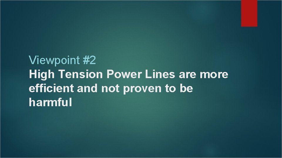 Viewpoint #2 High Tension Power Lines are more efficient and not proven to be Viewpoint #2 High Tension Power Lines are more efficient and not proven to be