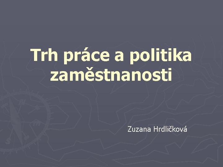 Trh práce a politika zaměstnanosti Zuzana Hrdličková 