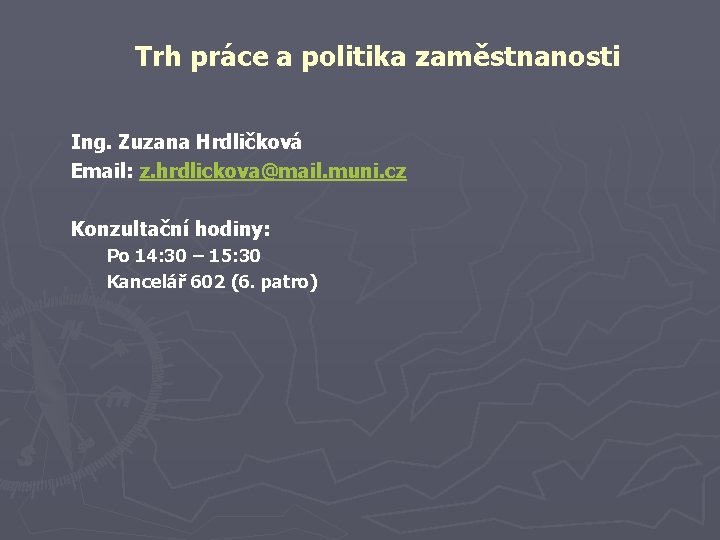 Trh práce a politika zaměstnanosti Ing. Zuzana Hrdličková Email: z. hrdlickova@mail. muni. cz Konzultační