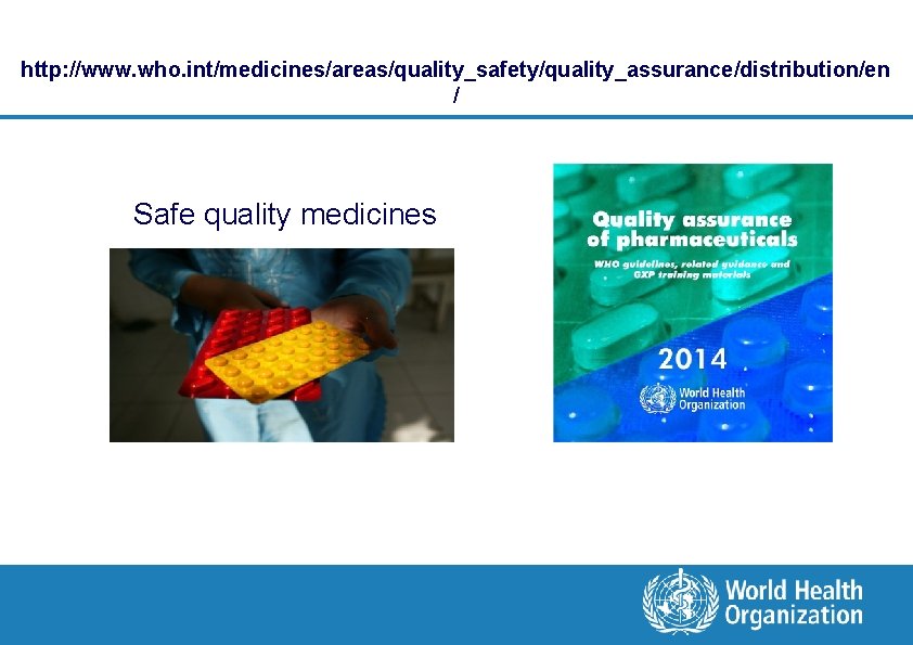 http: //www. who. int/medicines/areas/quality_safety/quality_assurance/distribution/en / Safe quality medicines 