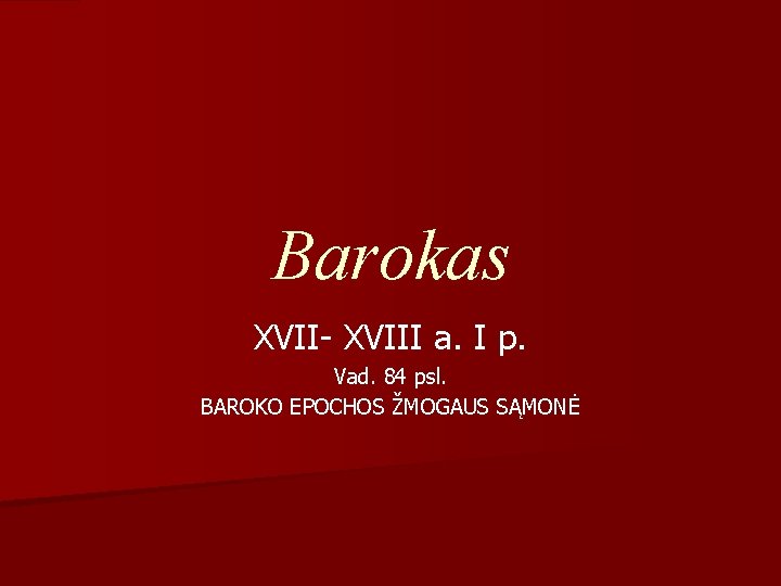 Barokas XVII- XVIII a. I p. Vad. 84 psl. BAROKO EPOCHOS ŽMOGAUS SĄMONĖ 
