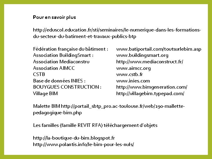 Pour en savoir plus http: //eduscol. education. fr/sti/seminaires/le-numerique-dans-les-formationsdu-secteur-du-batiment-et-travaux-publics-btp Fédération française du bâtiment : www.