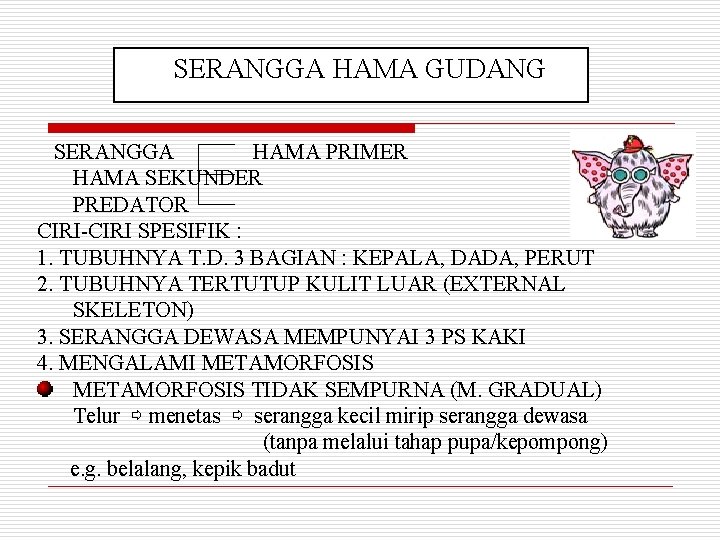 SERANGGA HAMA GUDANG SERANGGA HAMA PRIMER HAMA SEKUNDER PREDATOR CIRI-CIRI SPESIFIK : 1. TUBUHNYA SERANGGA HAMA GUDANG SERANGGA HAMA PRIMER HAMA SEKUNDER PREDATOR CIRI-CIRI SPESIFIK : 1. TUBUHNYA