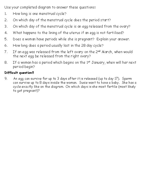 Use your completed diagram to answer these questions: 1. How long is one menstrual