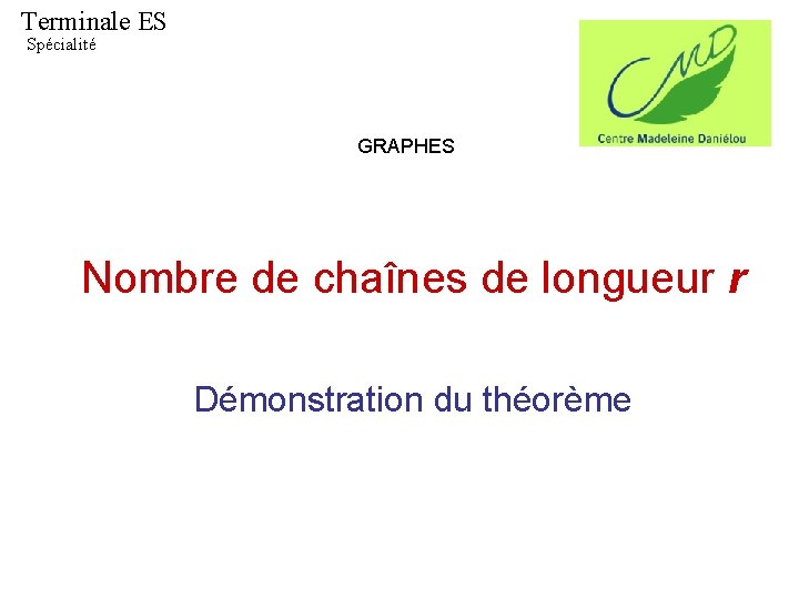 Terminale ES Spécialité GRAPHES Nombre de chaînes de longueur r Démonstration du théorème 