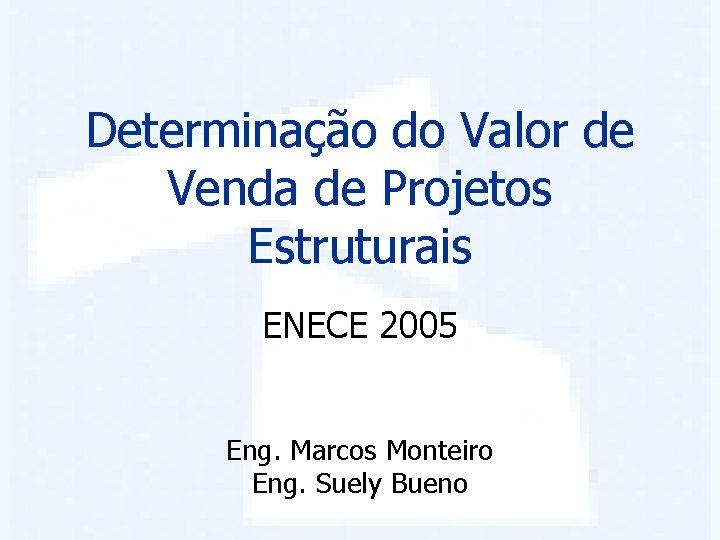 Determinação do Valor de Venda de Projetos Estruturais ENECE 2005 Eng. Marcos Monteiro Eng.