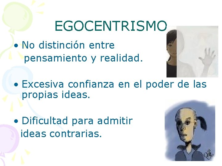 EGOCENTRISMO • No distinción entre pensamiento y realidad. • Excesiva confianza en el poder