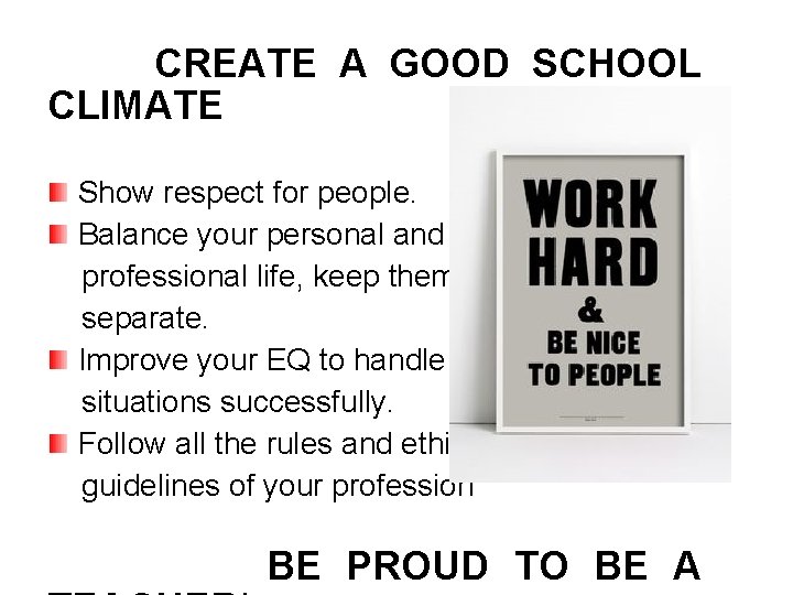  CREATE A GOOD SCHOOL CLIMATE Show respect for people. Balance your personal and