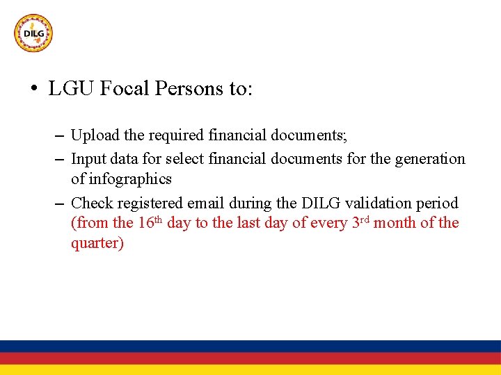  • LGU Focal Persons to: – Upload the required financial documents; – Input