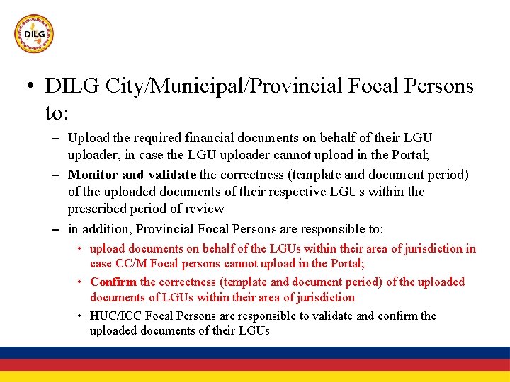  • DILG City/Municipal/Provincial Focal Persons to: – Upload the required financial documents on