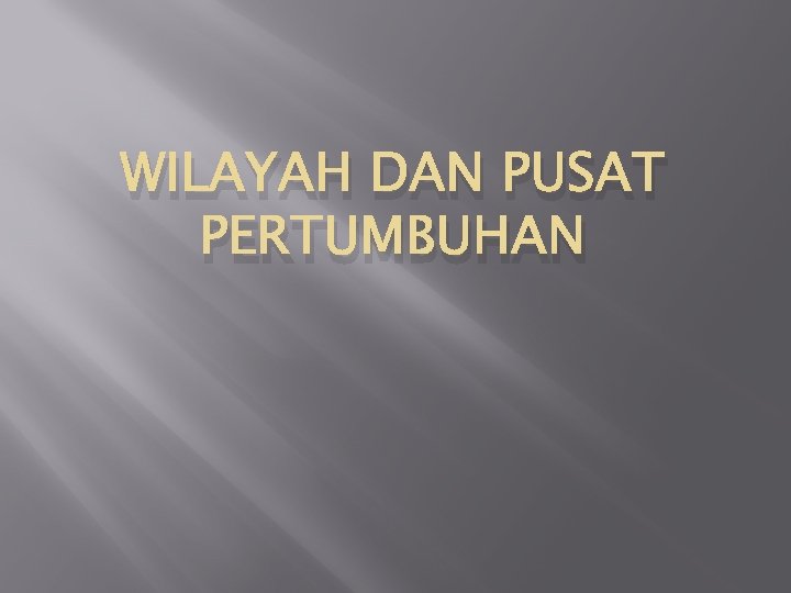 WILAYAH DAN PUSAT PERTUMBUHAN 