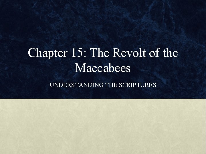 Chapter 15: The Revolt of the Maccabees UNDERSTANDING THE SCRIPTURES 
