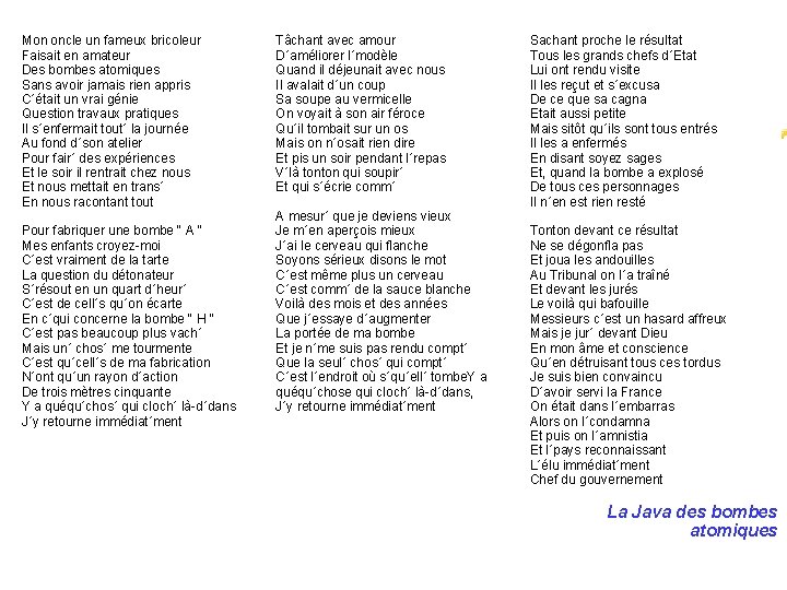 Mon oncle un fameux bricoleur Faisait en amateur Des bombes atomiques Sans avoir jamais