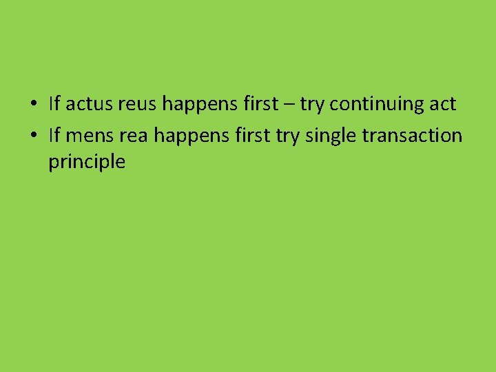  • If actus reus happens first – try continuing act • If mens