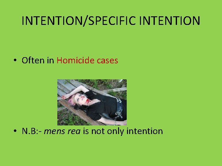 INTENTION/SPECIFIC INTENTION • Often in Homicide cases • N. B: - mens rea is