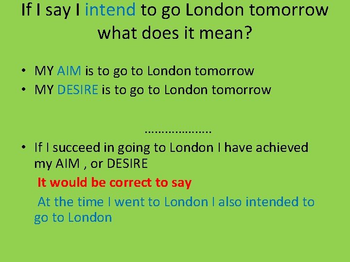 If I say I intend to go London tomorrow what does it mean? •